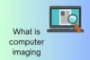 What Is Computer Imaging? Full Guide for Businesses & IT - Post Thumbnail