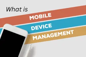What Is Mobile Device Management (MDM)? Key Reasons to Use It